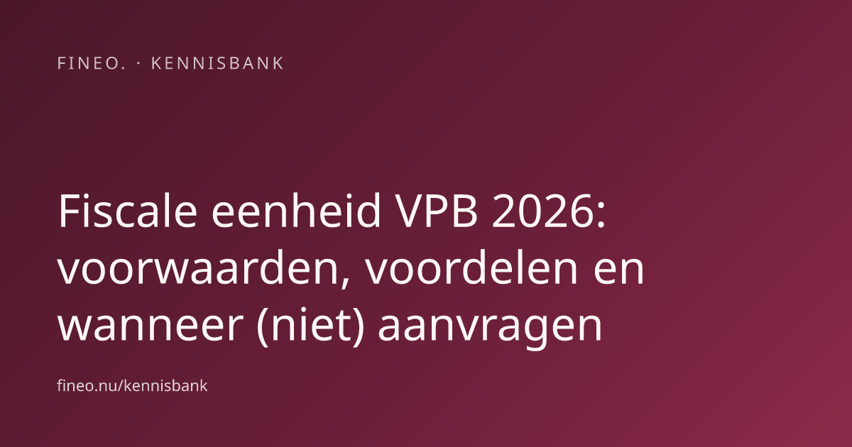 Fiscale eenheid VPB 2026: 95% + verlies